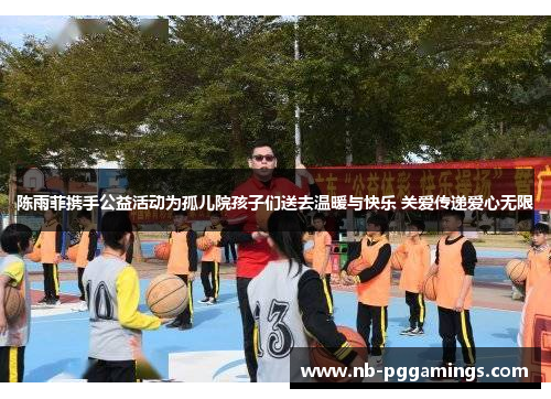 陈雨菲携手公益活动为孤儿院孩子们送去温暖与快乐 关爱传递爱心无限